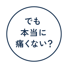 でも本当に痛くない？