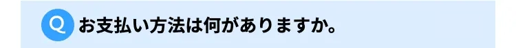 お支払い方法は何がありますか。